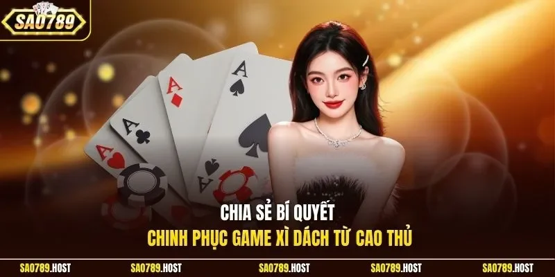 Chia sẻ bí quyết chinh phục game Xì Dách từ cao thủ