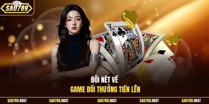 Đôi nét về game đổi thưởng Tiến Lên