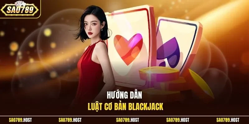 Hướng dẫn luật cơ bản Blackjack