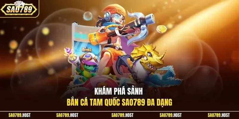Khám phá sảnh bắn cá Tam Quốc Sao789 đa dạng