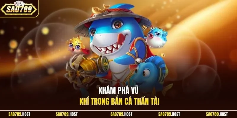 Khám phá vũ khí trong bắn cá Thần Tài.
