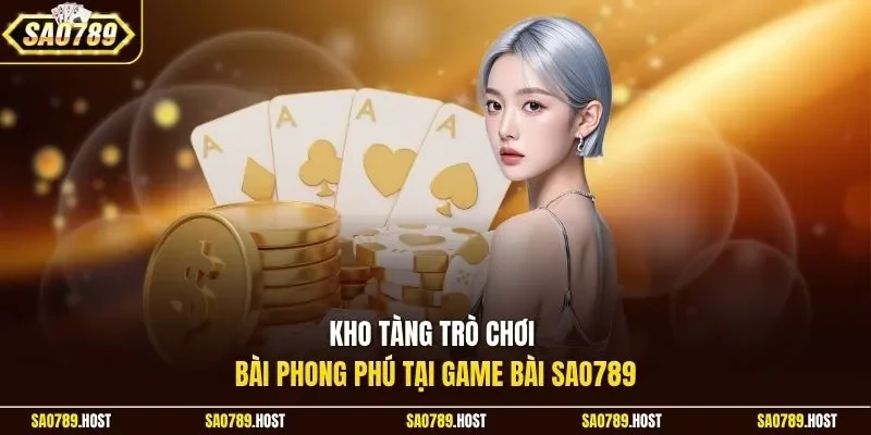 Kho tàng trò chơi bài phong phú tại game bài Sao789