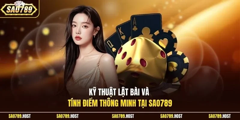 Kỹ thuật lật bài và tính điểm thông minh tại Sao789