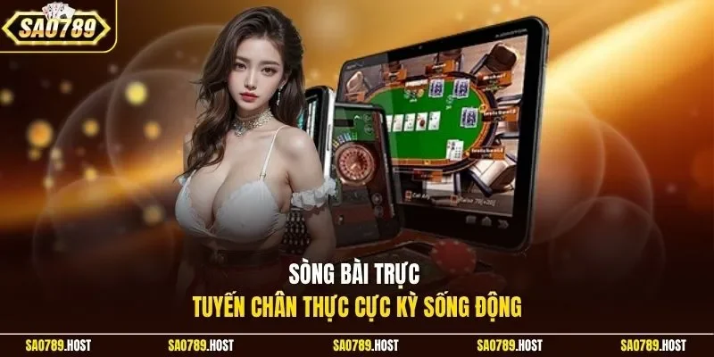 Sòng bài trực tuyến chân thực cực kỳ sống động