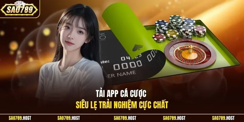 Tải app cá cược siêu lẹ trải nghiệm cực chất