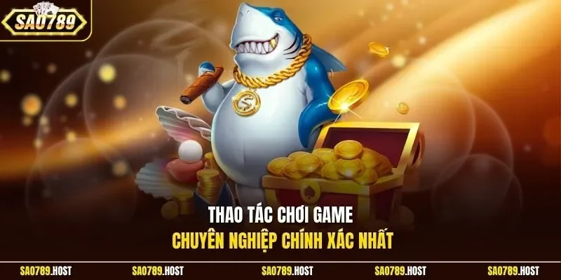 Thao tác chơi game chuyên nghiệp chính xác nhất