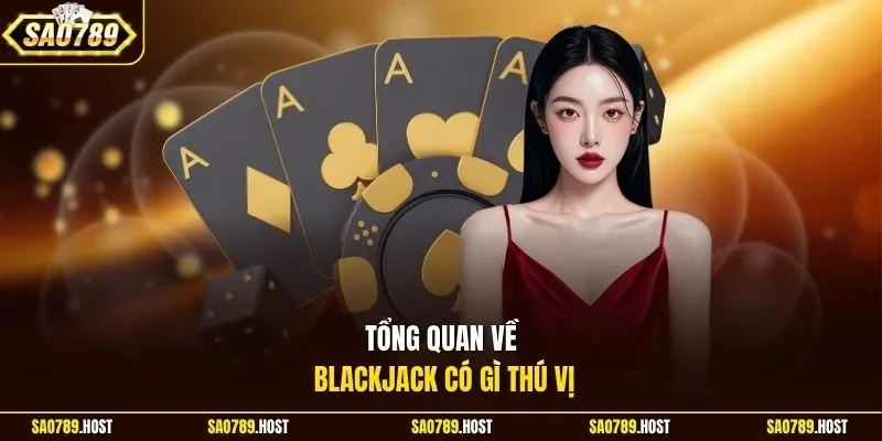 Tổng quan về Blackjack có gì thú vị