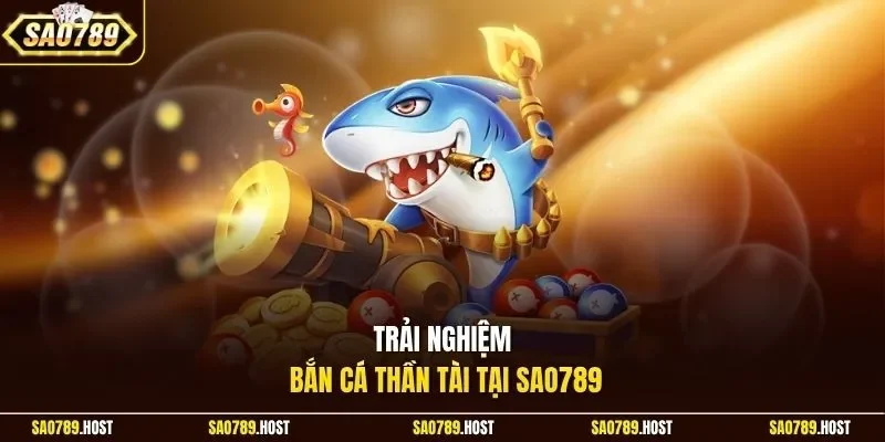 Trải nghiệm bắn cá Thần Tài tại Sao789